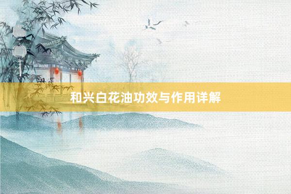 和兴白花油功效与作用详解