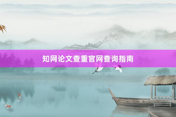 知网论文查重官网查询指南